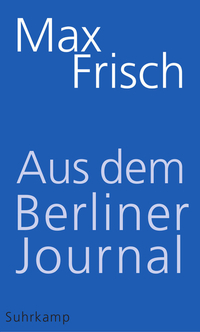 MAX FRISCH, Aus dem Berliner Journal, Suhrkamp Verlag
