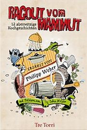 Philipp Weber, Ragout vom Mammut , 12 aberwitzige Kochgeschichten, Tre Torri