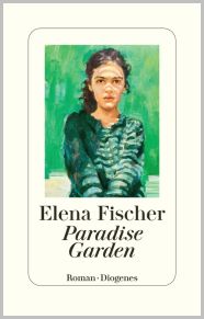 Elena Fischer, Paradise Garden. Roman, Diogenes