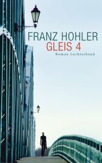 Franz Hohler, Gleis 4, Roman, Luchterhand Verlag