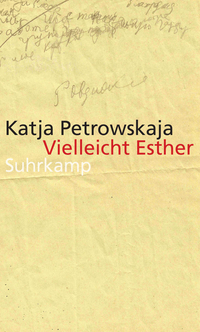Katja Petrowskaja, Vielleicht Esther, Roman, Suhrkamp Verlag