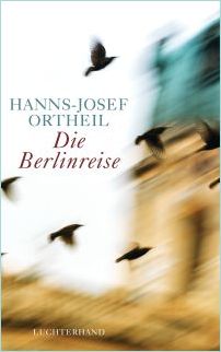 HANNS-JOSEF ORTHEIL, Die Berlinreise, Roman eines Nachgeborenen, Luchterhand 