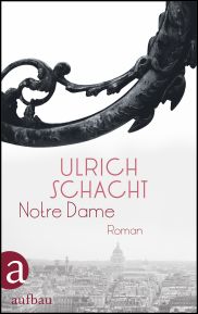 Ulrich Schacht, Notre Dame, Roman, Aufbau Verlag