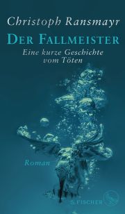 Christoph Ransmayr, Der Fallmeister. Eine kurze Geschichte vom Töten. S. Fischer