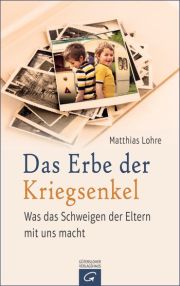Matthias Lohre, Das Erbe der Kriegsenkel. Was das Schweigen der Eltern mit uns macht. Gütersloher Verlagshaus 