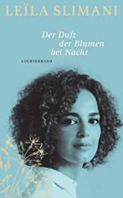 Leïla Slimani, Der Duft der Blumen bei Nacht. Luchterhand Literaturverlag