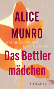 ALICE MUNRO, Das Bettlermädchen, Geschichten von Flo und Rose, S. Fischer