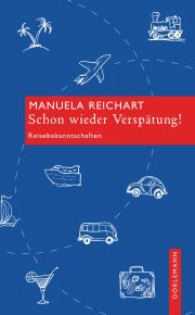 Manuela Reichart, Schon wieder Verspätung, Reisebekanntschaften Dörlemann 2015