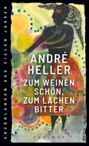 André Heller, Zum Weinen schön, zum Lachen bitter. Erzählungen. Verlag Paul Zsolnay