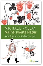 Michael Pollan, Meine zweite Natur, Vom Glück, ein Gärtner zu sein, oekom