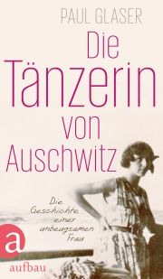 Paul Glaser, Die Tänzerin von Auschwitz, Aufbau-Verlag, 2015