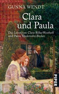 Gunna Wendt, Clara und Paula, Das Leben von Clara Rilke-Westhoff und Paula Modersohn-Becker