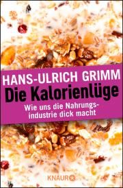 Hans-Ulrich Grimm, Die Kalorienlüge, Wie uns die Nahrungsmittelindustrie dick macht, Knaur