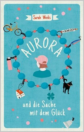Sarah Weeks, Aurora und die Sache mit dem Glück. Hanser Literaturverlage