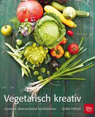 DUSKO FIEDLER, Vegetarisch kreativ, Gemüse überraschend kombinieren, BLV
