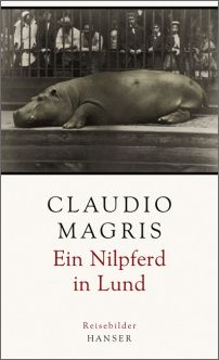 CLAUDIO MAGRIS - Ein Nilpferd in Lund, Reisebilder, Hanser