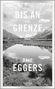 Dave Eggers, Bis an die Grenze, Kiepenheuer und Witsch