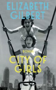 Elizabeth Gilbert, City of Girls. Roman. Fischerverlage