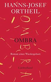Hanns-Josef Ortheil, Ombra - Roman einer Wiedergeburt. Luchterhand Literaturverlag