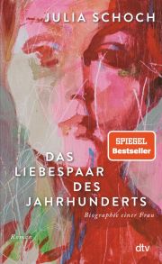 Julia Schoch, Das Liebespaar des Jahrhunderts. Roman, dtv