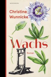 Christine Wunnicke, Wachs, Roman. Berenberg Verlag