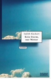 Judith Kuckart, 
Kein Sturm, nur Wetter. Roman. Dumont Buchverlag
