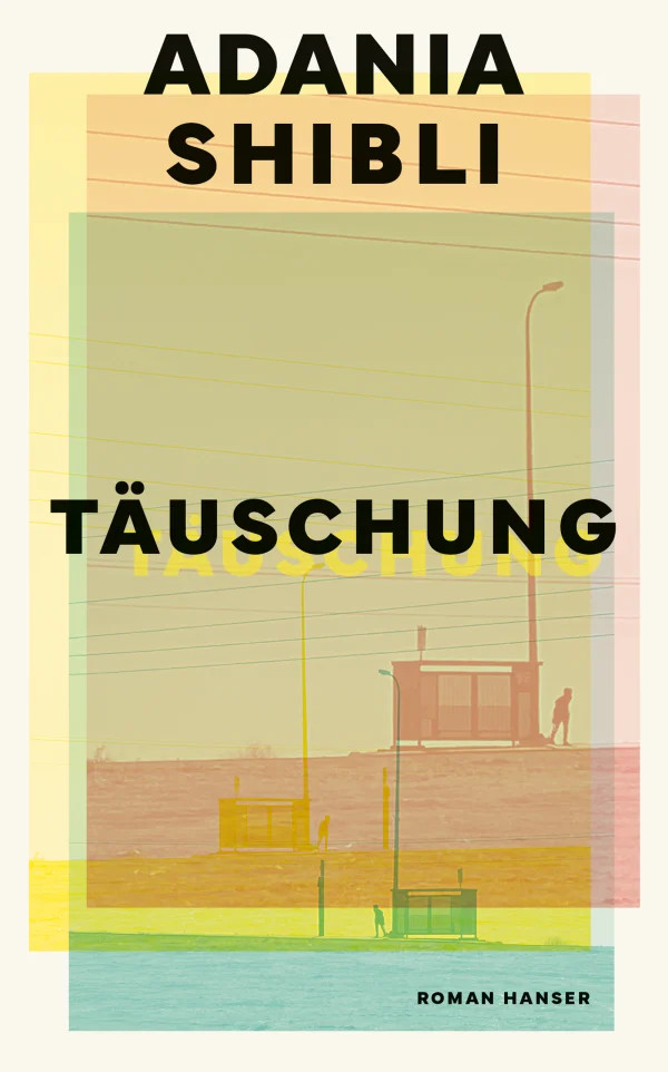 Adania Shibli, Täuschung. Roman, aus dem Arabischen von Hartmut Fähndrich. Hanser Verlag 2026 Adania Shibli, Täuschung. Roman, aus dem Arabischen von Hartmut Fähndrich. Hanser Verlag 2026