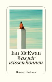 Ian McEwan, Was wir wissen können. Roman, Diogenes