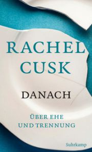 Rachel Cusk, Danach. Über Ehe und Trennung. Suhrkamp