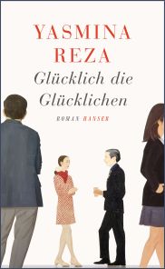 Yasmina, Reza, Glücklich die Glücklichen, Roman, Hanser Verlag
