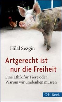 Hilal Sezgin, Artgerecht ist nur die Freiheit, Eine Ethik für Tier, Beck Verlag