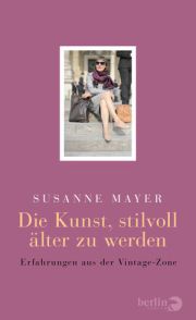 Susanne Mayer, Die Kunst, stilvoll älter zu werden, Berlin-Verlag