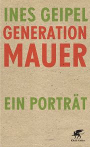 Ines Geipel, Generation Mauer, Ein Porträt, Klett-Cotta