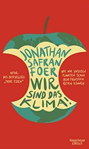 Jonathan Safran Foer, Wir sind das Klima! Wie wir unseren Planeten schon beim Frühstück retten können. Kiepenheuer und Witsch