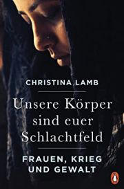 Christina Lamb, Unsere Körper sind euer Schlachtfeld. Frauen, Krieg und Gewalt. Penguin Verlag