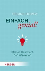 REGINE ROMPA, Einfach genial, Kleines Handbuch der Inspiration, Herder
